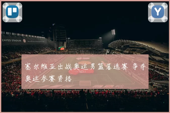 塞尔维亚出战奥运男篮落选赛 争夺奥运参赛资格