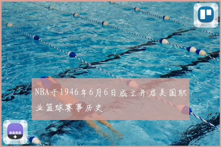 NBA于1946年6月6日成立开启美国职业篮球赛事历史