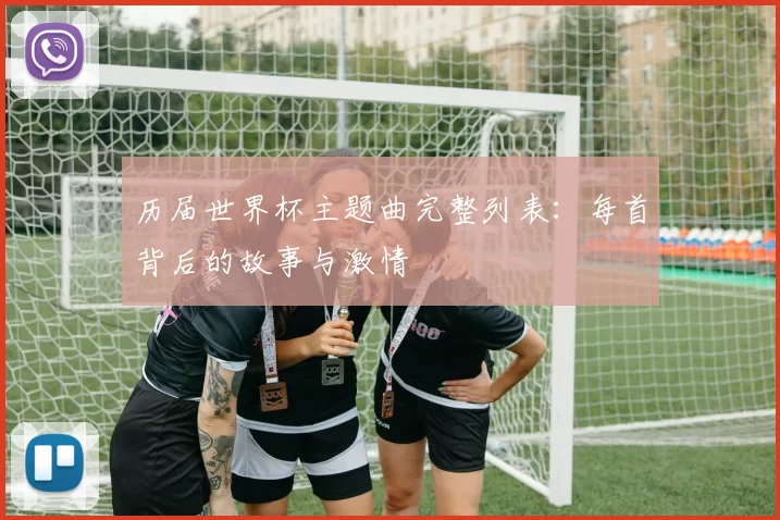 历届世界杯主题曲完整列表：每首背后的故事与激情