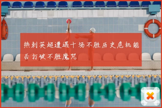 热刺英超遭遇十场不胜历史危机能否打破不胜魔咒