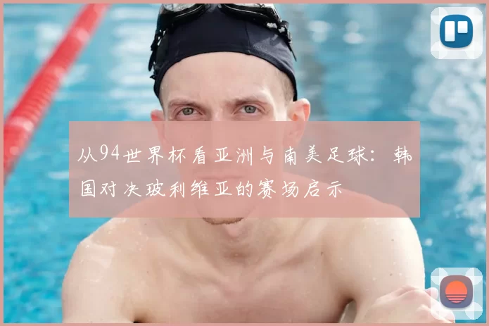 从94世界杯看亚洲与南美足球:韩国对决玻利维亚的赛场启示