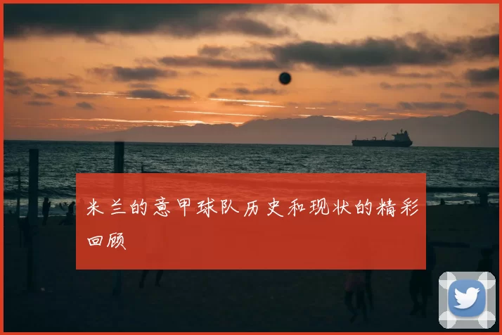 米兰的意甲球队历史和现状的精彩回顾
