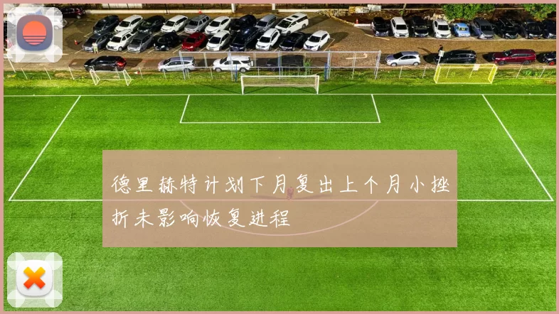 德里赫特计划下月复出上个月小挫折未影响恢复进程