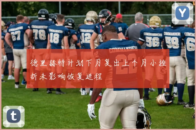 德里赫特计划下月复出上个月小挫折未影响恢复进程