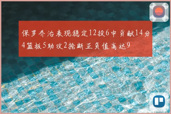 保罗乔治表现稳定12投6中贡献14分4篮板5助攻2抢断正负值高达9