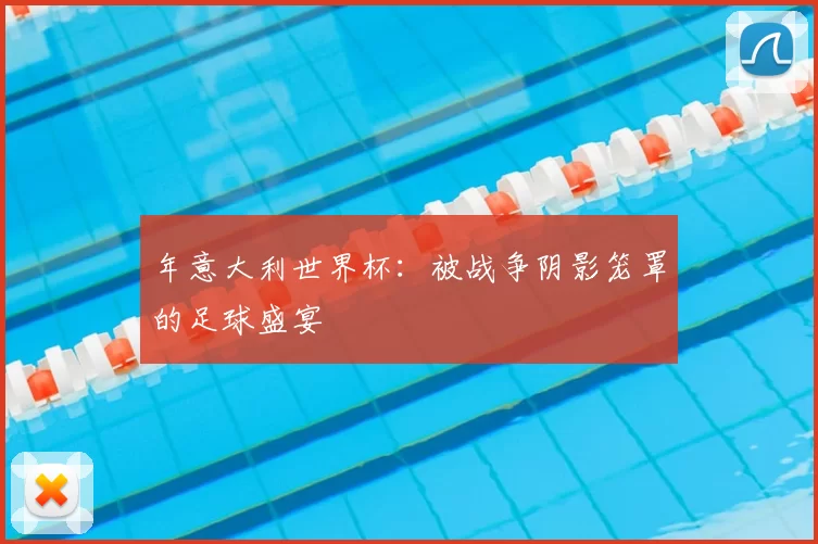 年意大利世界杯：被战争阴影笼罩的足球盛宴