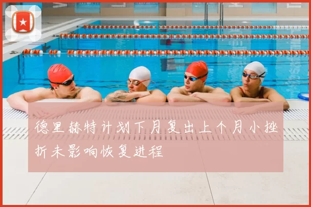 德里赫特计划下月复出上个月小挫折未影响恢复进程