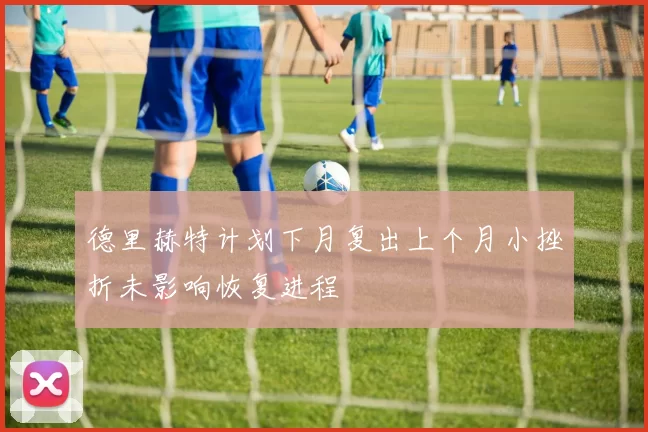 德里赫特计划下月复出上个月小挫折未影响恢复进程